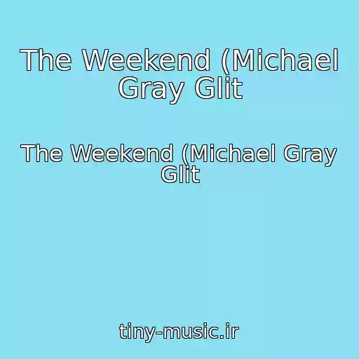 کاور آهنگ The Weekend (Michael Gray Glit از The Weekend (Michael Gray Glit