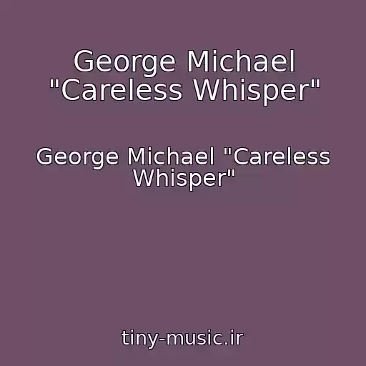 کاور آهنگ George Michael "Careless Whisper" از George Michael "Careless Whisper"