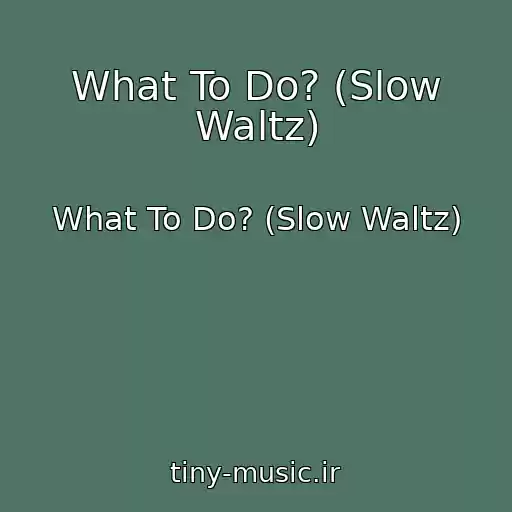 کاور آهنگ What To Do? (Slow Waltz) از What To Do? (Slow Waltz)