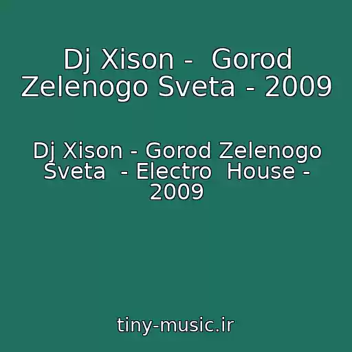 کاور آهنگ Dj Xison -  Gorod Zelenogo Sveta - 2009 از Dj Xison - Gorod Zelenogo Sveta  - Electro  House - 2009