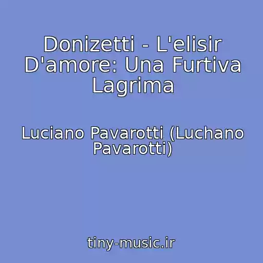 کاور آهنگ Donizetti - L'elisir D'amore: Una Furtiva Lagrima از Luciano Pavarotti (Luchano Pavarotti)