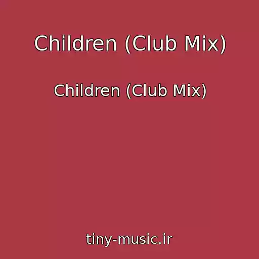 کاور آهنگ Children (Club Mix) از Children (Club Mix)