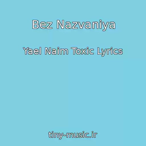کاور آهنگ Bez Nazvaniya از Yael Naim Toxic Lyrics