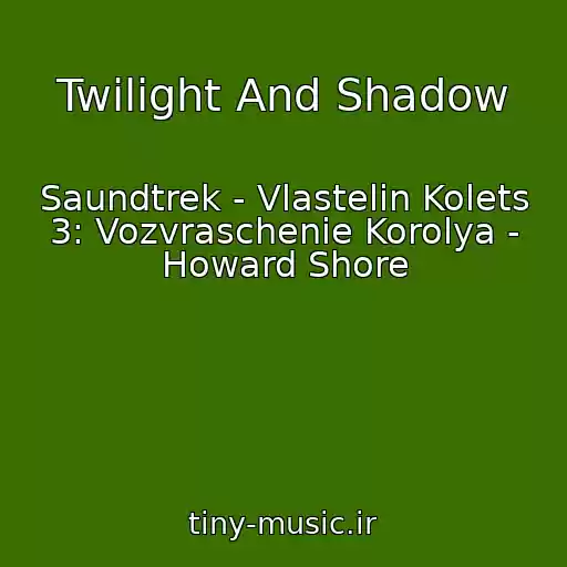 کاور آهنگ Twilight And Shadow از Saundtrek - Vlastelin Kolets 3: Vozvraschenie Korolya - Howard Shore