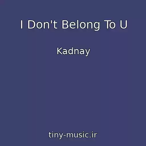 کاور آهنگ I Don't Belong To U از Kadnay
