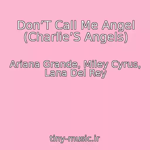 کاور آهنگ Don’T Call Me Angel (Charlie’S Angels) از Ariana Grande, Miley Cyrus, Lana Del Rey