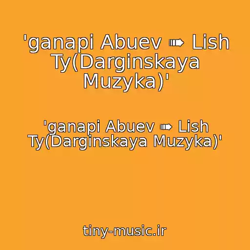 کاور آهنگ 'ganapi Abuev ➠ Lish Ty(Darginskaya Muzyka)' از 'ganapi Abuev ➠ Lish Ty(Darginskaya Muzyka)'