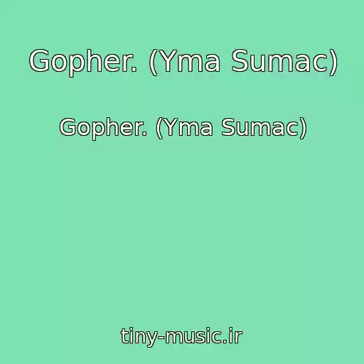 کاور آهنگ Gopher. (Yma Sumac) از Gopher. (Yma Sumac)