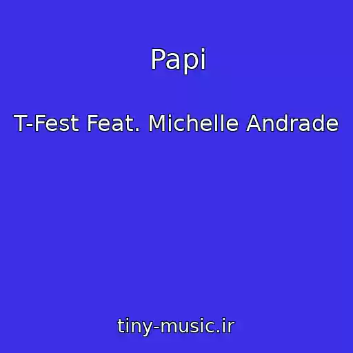 کاور آهنگ Papi از T-Fest Feat. Michelle Andrade