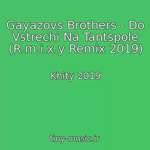 کاور آهنگ Gayazovs Brothers - Do Vstrechi Na Tantspole (R.m.i.x.y Remix 2019) از Khity 2019