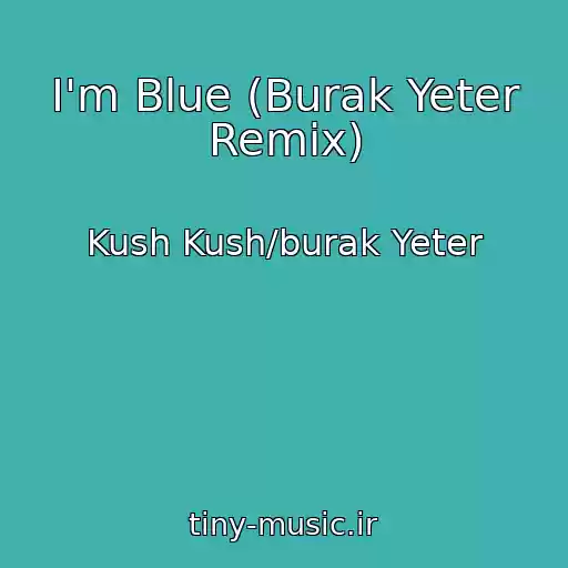 کاور آهنگ I'm Blue (Burak Yeter Remix) از Kush Kush/burak Yeter