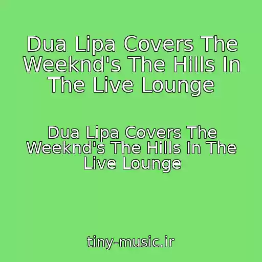 کاور آهنگ Dua Lipa Covers The Weeknd's The Hills In The Live Lounge از Dua Lipa Covers The Weeknd's The Hills In The Live Lounge