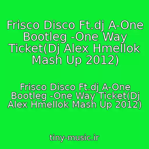کاور آهنگ Frisco Disco Ft.dj A-One Bootleg -One Way Ticket(Dj Alex Hmellok Mash Up 2012) از Frisco Disco Ft.dj A-One Bootleg -One Way Ticket(Dj Alex Hmellok Mash Up 2012)