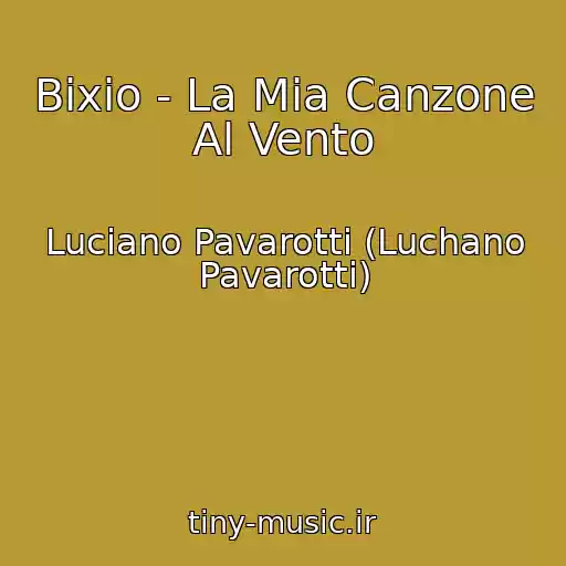 کاور آهنگ Bixio - La Mia Canzone Al Vento از Luciano Pavarotti (Luchano Pavarotti)