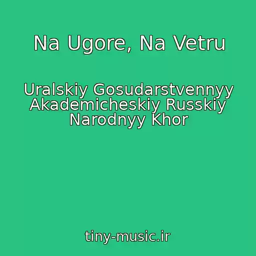 کاور آهنگ Na Ugore, Na Vetru از Uralskiy Gosudarstvennyy Akademicheskiy Russkiy Narodnyy Khor