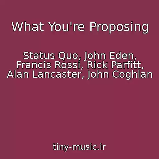 کاور آهنگ What You're Proposing از Status Quo, John Eden, Francis Rossi, Rick Parfitt, Alan Lancaster, John Coghlan