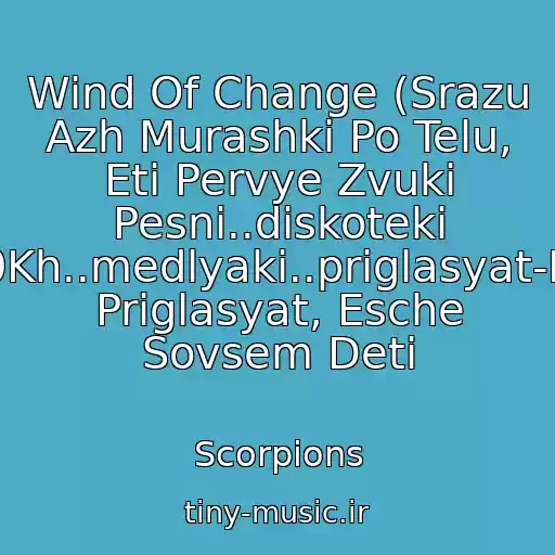 کاور آهنگ Wind Of Change (Srazu Azh Murashki Po Telu, Eti Pervye Zvuki Pesni..diskoteki 90Kh..medlyaki..priglasyat-Ne Priglasyat, Esche Sovsem Deti از Scorpions