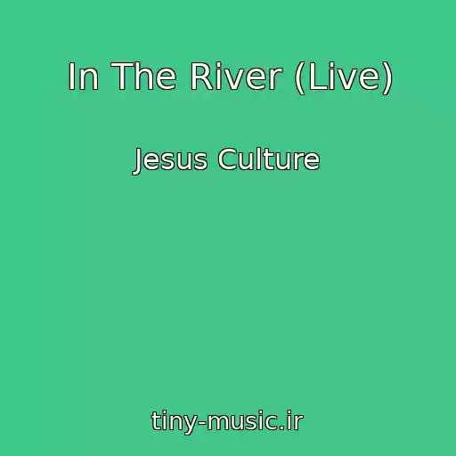 کاور آهنگ In The River (Live) از Jesus Culture