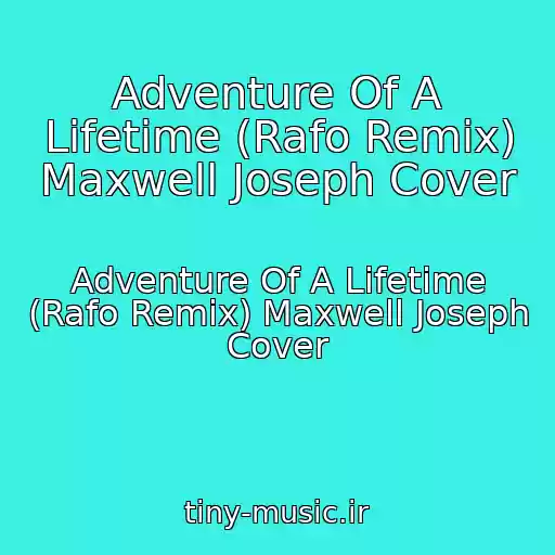 کاور آهنگ Adventure Of A Lifetime (Rafo Remix) Maxwell Joseph Cover از Adventure Of A Lifetime (Rafo Remix) Maxwell Joseph Cover