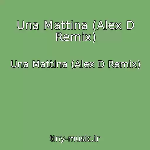 کاور آهنگ Una Mattina (Alex D Remix) از Una Mattina (Alex D Remix)