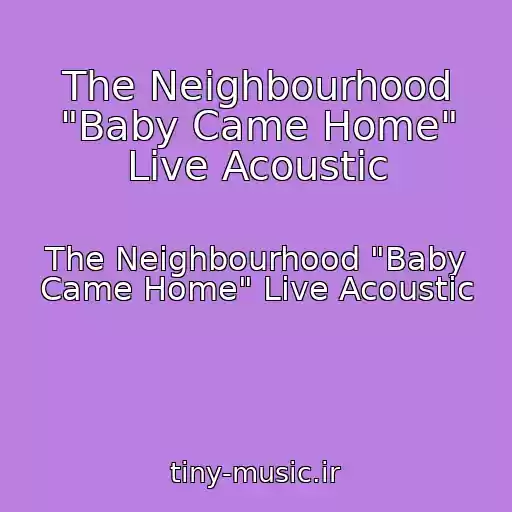 کاور آهنگ The Neighbourhood "Baby Came Home" Live Acoustic از The Neighbourhood "Baby Came Home" Live Acoustic