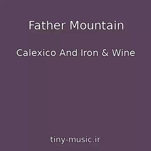 کاور آهنگ Father Mountain از Calexico And Iron & Wine