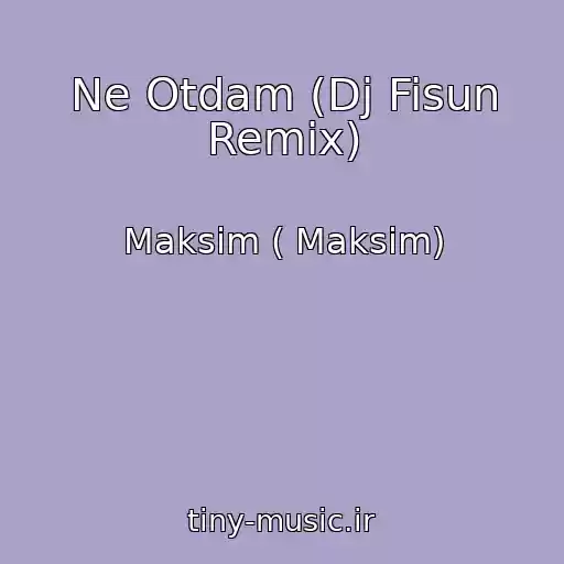 کاور آهنگ Ne Otdam (Dj Fisun Remix) از Maksim ( Maksim)