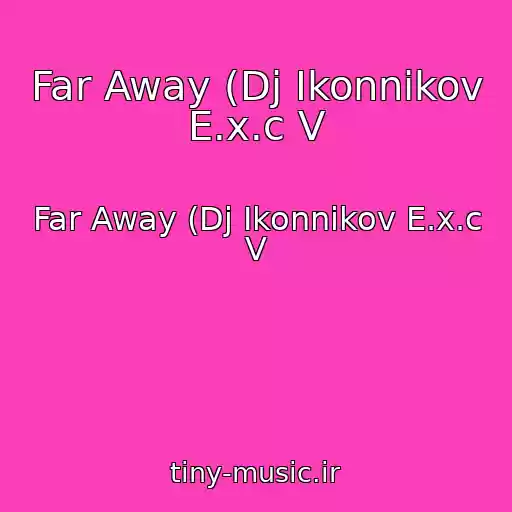 کاور آهنگ Far Away (Dj Ikonnikov E.x.c V از Far Away (Dj Ikonnikov E.x.c V