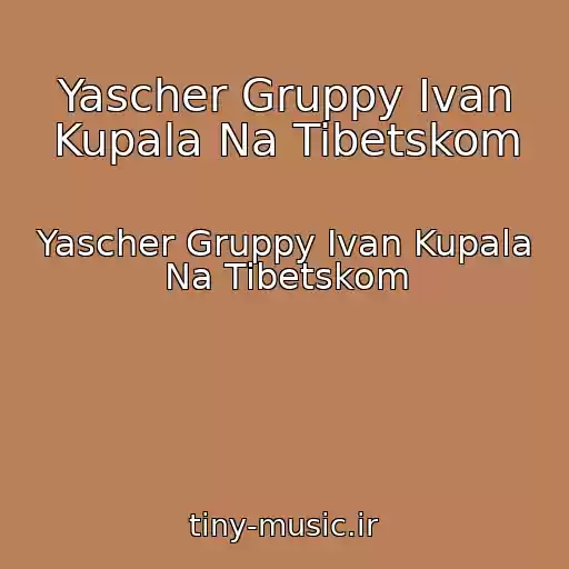 کاور آهنگ Yascher Gruppy Ivan Kupala Na Tibetskom از Yascher Gruppy Ivan Kupala Na Tibetskom