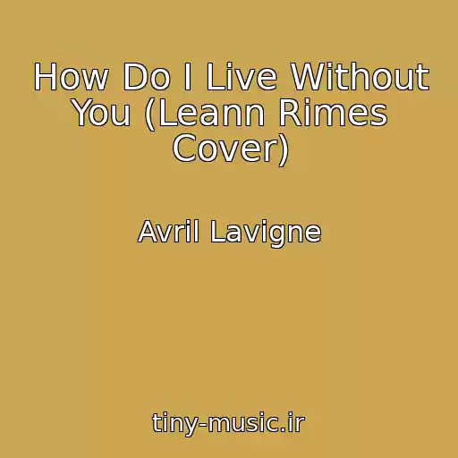 کاور آهنگ How Do I Live Without You (Leann Rimes Cover) از Avril Lavigne