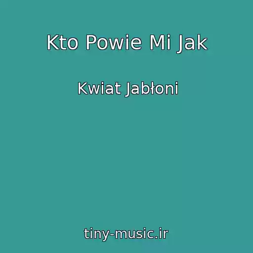 کاور آهنگ Kto Powie Mi Jak از Kwiat Jabłoni