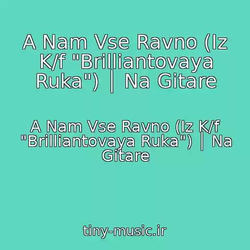 کاور آهنگ A Nam Vse Ravno (Iz K/f "Brilliantovaya Ruka") │ Na Gitare از A Nam Vse Ravno (Iz K/f "Brilliantovaya Ruka") │ Na Gitare