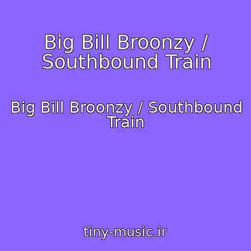 کاور آهنگ Big Bill Broonzy / Southbound Train از Big Bill Broonzy / Southbound Train