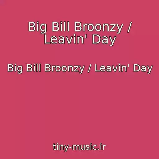 کاور آهنگ Big Bill Broonzy / Leavin' Day از Big Bill Broonzy / Leavin' Day