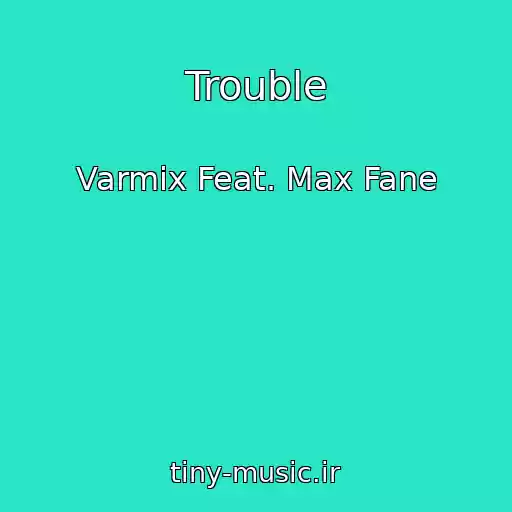 کاور آهنگ Trouble از Varmix Feat. Max Fane