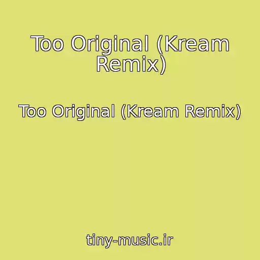 کاور آهنگ Too Original (Kream Remix) از Too Original (Kream Remix)
