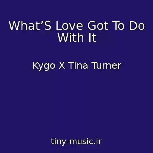 کاور آهنگ What’S Love Got To Do With It از Kygo X Tina Turner