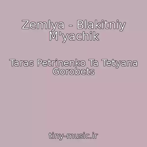کاور آهنگ Zemlya - Blakitniy M'yachik از Taras Petrinenko Ta Tetyana Gorobets
