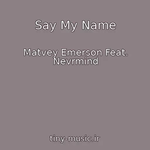 کاور آهنگ Say My Name از Matvey Emerson Feat. Nevrmind