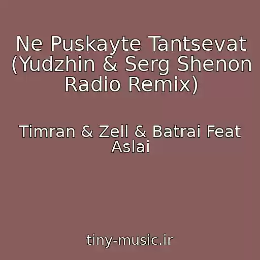 کاور آهنگ Ne Puskayte Tantsevat (Yudzhin & Serg Shenon Radio Remix) از Timran & Zell & Batrai Feat Aslai