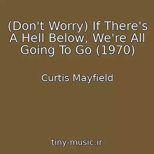 کاور آهنگ (Don't Worry) If There's A Hell Below, We're All Going To Go (1970) از Curtis Mayfield