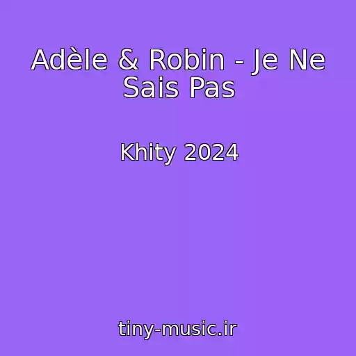 کاور آهنگ Adèle & Robin - Je Ne Sais Pas از Khity 2024