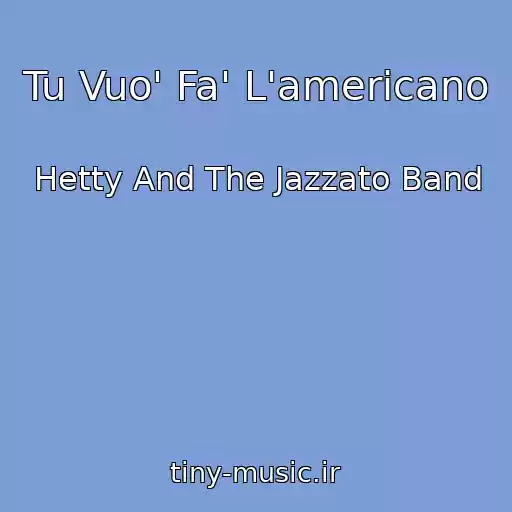 کاور آهنگ Tu Vuo' Fa' L'americano از Hetty And The Jazzato Band