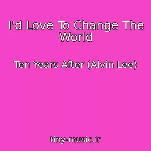 کاور آهنگ I'd Love To Change The World از Ten Years After (Alvin Lee)
