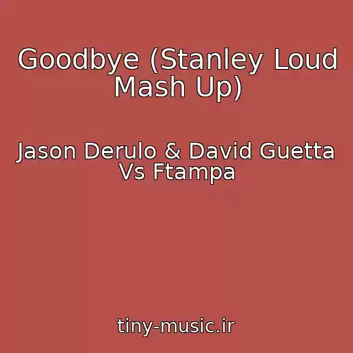 کاور آهنگ Goodbye (Stanley Loud Mash Up) از Jason Derulo & David Guetta Vs Ftampa