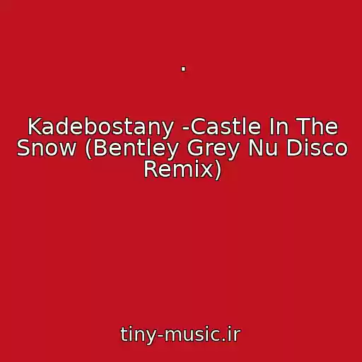 کاور آهنگ . از Kadebostany -Castle In The Snow (Bentley Grey Nu Disco Remix)