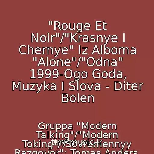 کاور آهنگ "Rouge Et Noir"/"Krasnye I Chernye" Iz Alboma "Alone"/"Odna" 1999-Ogo Goda, Muzyka I Slova - Diter Bolen از Gruppa "Modern Talking"/"Modern Toking"/"Sovremennyy Razgovor": Tomas Anders, Diter Bolen