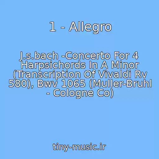 کاور آهنگ 1 - Allegro از J.s.bach -Concerto For 4 Harpsichords In A Minor (Transcription Of Vivaldi Rv 580), Bwv 1065 (Muller-Bruhl - Cologne Co)