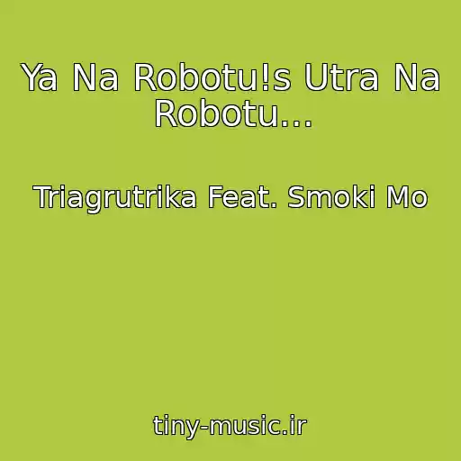کاور آهنگ Ya Na Robotu!s Utra Na Robotu... از Triagrutrika Feat. Smoki Mo