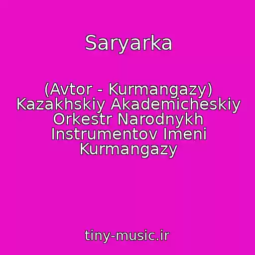 کاور آهنگ Saryarka از (Avtor - Kurmangazy) Kazakhskiy Akademicheskiy Orkestr Narodnykh Instrumentov Imeni Kurmangazy